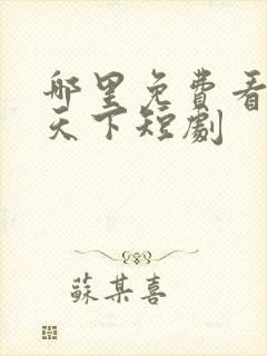 哪里免费看凰权天下短剧