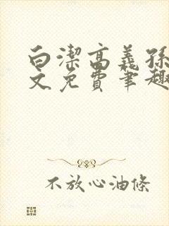 白洁高义孙倩全文免费笔趣阁阅读