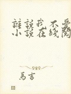 谁说我不爱你 小说在线阅读