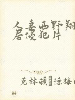 人妻西野翔被邻居侵犯片