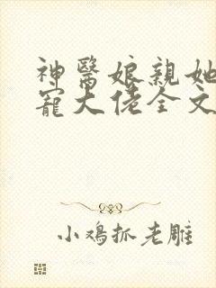 神医娘亲她是团宠大佬全文阅读免费