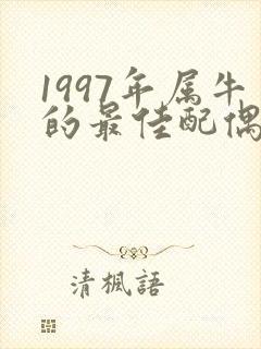 1997年属牛的最佳配偶属相