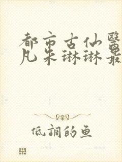 都市古仙医叶不凡朱琳琳最新章节