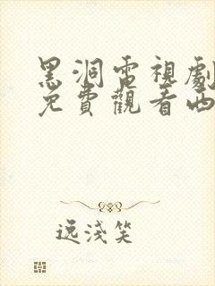 黑洞电视剧全集免费观看西瓜