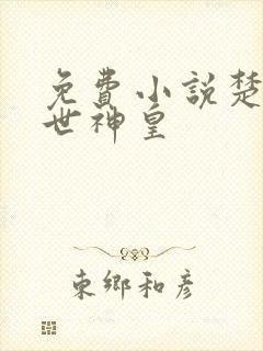 免费小说楚枫绝世神皇