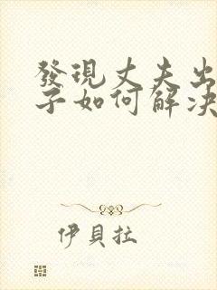 发现丈夫出轨妻子如何解决