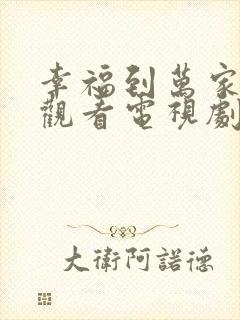 幸福到万家免费观看电视剧全集高清