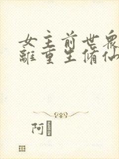 女主前世众叛亲离重生修仙文