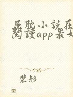 原耽小说在哪里阅读app最好看的免费