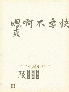 嗯啊不要快点好爽