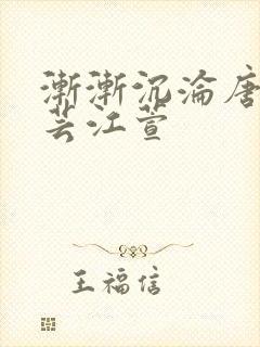 渐渐沉沦唐浪唐芸江萱