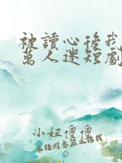 被读心后我成了万人迷短剧