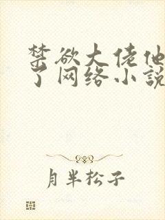 禁欲大佬他沦陷了网络小说完整