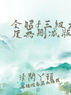 全昭f三级大尺度无删减版