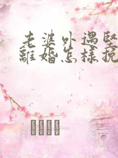 老婆外遇坚决要离婚怎样挽回