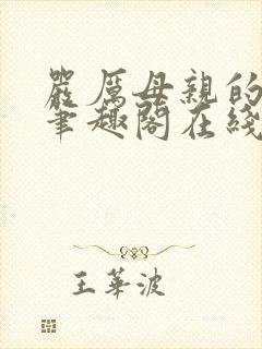 严厉母亲的堕落笔趣阁在线阅读小说