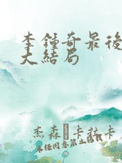 李钟奇最后结局大结局