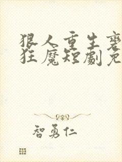 狠人重生变宠妻狂魔短剧免费观看