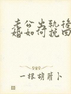 老公出轨后想离婚如何挽回