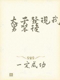 太子发现我女扮男装后