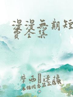 漫漫无期短剧免费全集