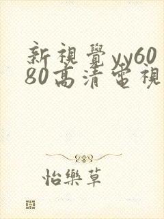 新视觉yy6080高清电视剧免费观看完