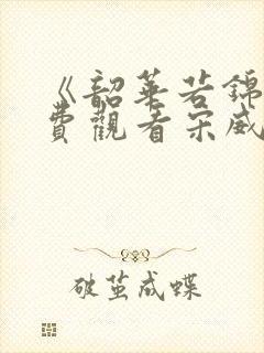 《韶华若锦》免费观看宋威龙