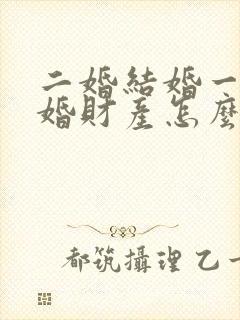 二婚结婚一年离婚财产怎么分配