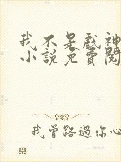 我不是戏神全本小说免费阅读