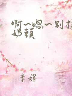 啊~嗯~别揉我奶头