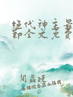 绝代神主最新章节全文免费阅读无弹窗