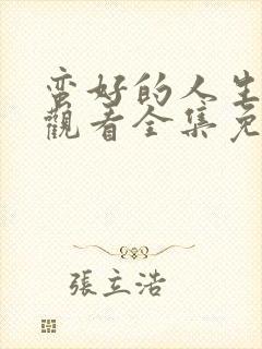 蛮好的人生在线观看全集免费播放