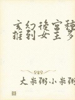 玄幻后宫种马文推到女主多的小说