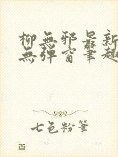 柳无邪最新章节无弹窗笔趣阁