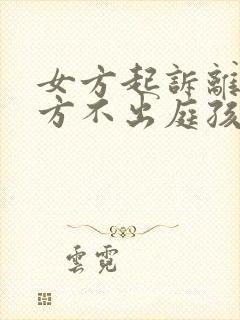 女方起诉离婚男方不出庭孩子抚养权怎么办