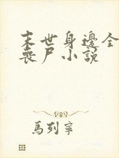 末世身边全是女丧尸小说