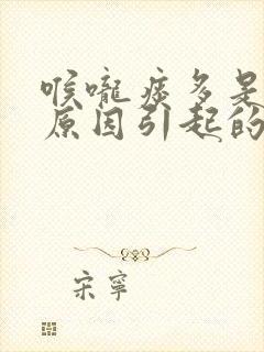 喉咙痰多是什么原因引起的