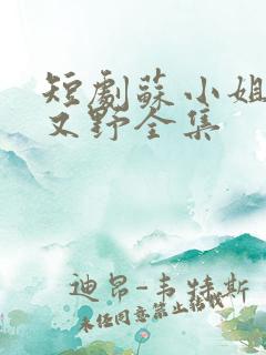 短剧苏小姐又乖又野全集