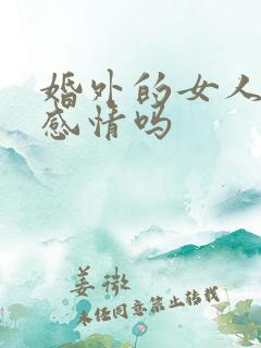 婚外的女人有真感情吗