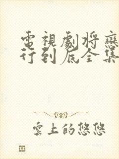 电视剧将恋爱进行到底全集免费观看