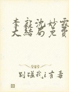 李毅沈妙霖小说大结局免费阅读最新章节