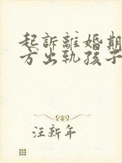 起诉离婚期间对方出轨孩子归谁