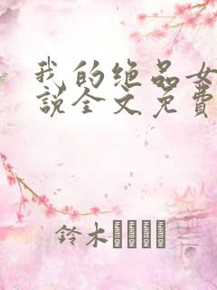 我的绝品女友小说全文免费阅读