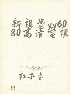 新视觉yy6080高清电视剧在线
