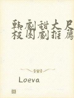 韩剧甜大尺青春校园剧推荐