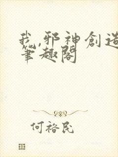 我,邪神创造者笔趣阁