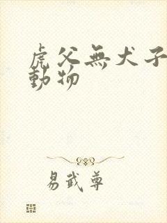 虎父无犬子打一动物