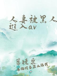 人妻被黑人猛烈进入av