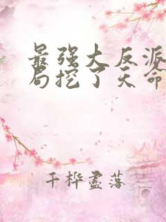 最强大反派:开局挖了天命至尊骨