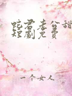 蛇君老公甜又宠短剧免费